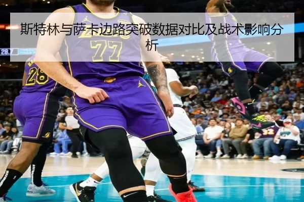 斯特林与萨卡边路突破数据对比及战术影响分析